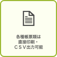 各種帳票類は直接印刷・ＣＳＶ出力可能