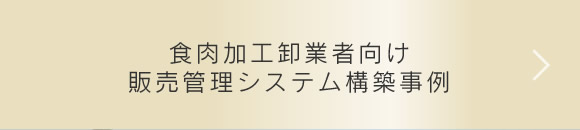 食肉加工卸業者向け販売管理システム構築事例